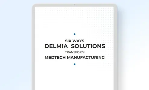 Six ways DELMIA solutions transform MedTech manufacturing
